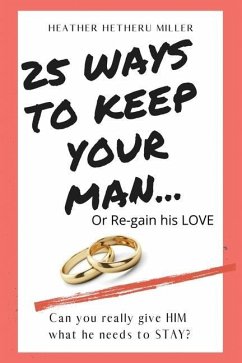 25 Ways to Keep Your Man: ... or Regain His Love - Miller, Heather Hetheru