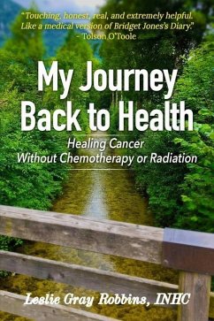 My Journey Back to Health: Healing Cancer Without Chemotherapy or Radiation - Robbins, Leslie Gray