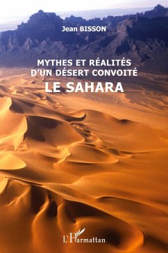 Mythes et réalités d'un désert convoité le Sahara - Bisson, Jean