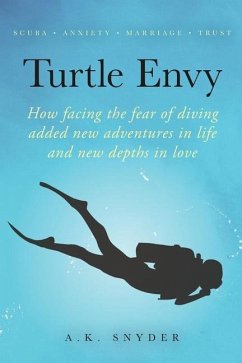 Turtle Envy: How facing the fear of diving added new adventures in life and new depths in love - Snyder, A. K.