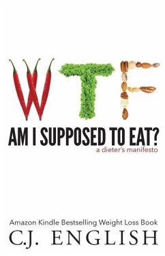 WTF am I supposed to eat?: A Dieters Manifesto - English, C. J.