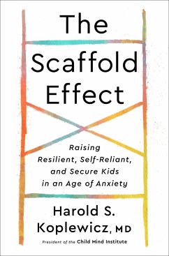 The Scaffold Effect: Raising Resilient, Self-Reliant, and Secure Kids in an Age of Anxiety - Koplewicz, Harold S.
