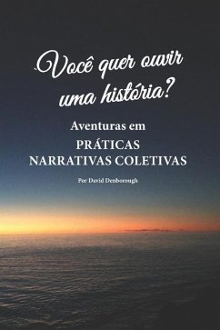 Você quer ouvir uma história?: Aventuras em práticas narrativas coletivas - Denborough, David