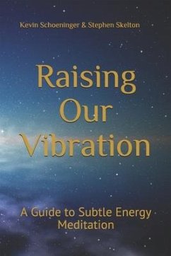 Raising Our Vibration: A Guide to Subtle Energy Meditation - Skelton, Stephen; Schoeninger, Kevin