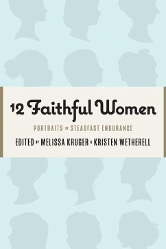 12 Faithful Women: Portraits of Steadfast Endurance - Wetherell, Kristen; Howard, Betsy Childs; Parks, Catherine