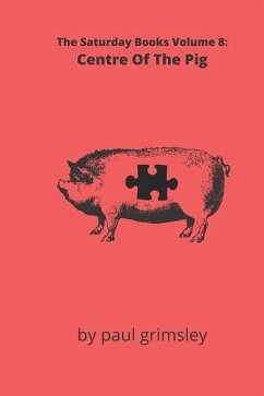 Centre Of The Pig: The Saturday Books Volume 8 - Grimsley, Paul