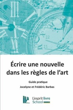 Ecrire une nouvelle dans les règles de l'art: Guide pratique - Barbas, Frédéric; Barbas, Jocelyne