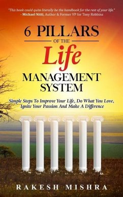 6 Pillars of The Life Management System: Simple Steps to Improve Your Life, Do What You Love, Ignite Your Passion and Make a Difference - Mishra, Rakesh