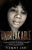 Unbreakable: A True Story Of Rising From Pain To Purpose