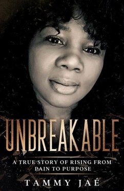 Unbreakable: A True Story Of Rising From Pain To Purpose - Jae, Tammy