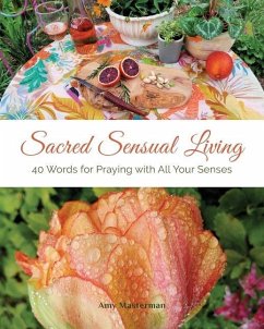 Sacred Sensual Living: 40 Words for Praying with All Your Senses - Masterman, Amy