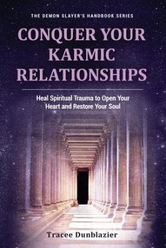 Conquer Your Karmic Relationships:: Heal Spiritual Trauma to Open Your Heart & Restore Your Soul - Dunblazier, Tracee