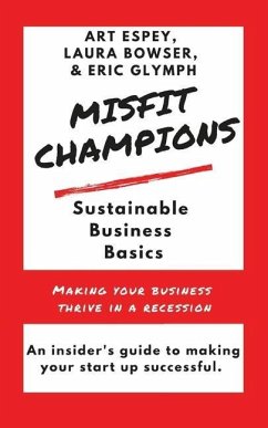 Misfit Champions Sustainable Business Basics: Making Your Business Thrive in a Recession - Bowser, Laura; Glymph, Eric; Espey, Art