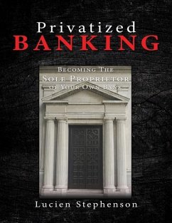 Privatized BANKING: Becoming The Sole Proprietor of Your Own Bank - Stephenson, Lucien