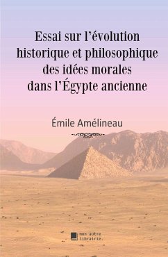 Essai sur l'évolution historique et philosophique des idées morales dans l'Égypte ancienne - Amélineau, Émile