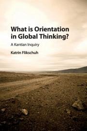 What is Orientation in Global Thinking? - Flikschuh, Katrin