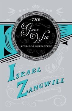 The Grey Wig - Stories and Novelettes - Zangwill, Israel; Hammerton, J. A.