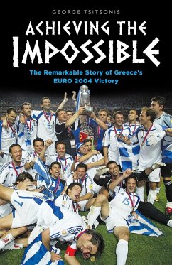 Achieving the Impossible - the Remarkable Story of Greece's EURO 2004 Victory - Tsitsonis, George