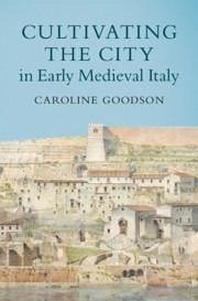 Cultivating the City in Early Medieval Italy - Goodson, Caroline