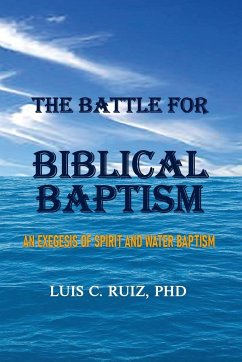 The Battle For Biblical Baptism - Ruiz, Luis C.