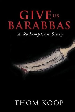 Give Us Barabbas: A Redemption Story - Koop, Thom