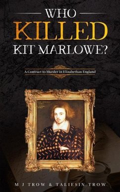 Who Killed Kit Marlowe?: A Contract to Murder in Elizabethan England - Trow, Taliesin; Trow, M. J.