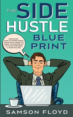 The Side Hustle Blueprint: Discover How To Work From Home and Learn to Earn an Income of Up To Six Figures a Year Online - Floyd, Samson