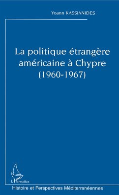 La politique étrangère américaine à Chypre (1960-1967) - Kassianides, Yoann