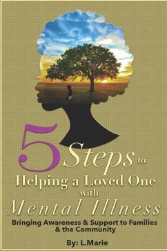 5 Steps to Helping a Loved One with Mental Illness: Bringing Awareness and Support to Families and the Community - Marie, L.