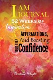 I AM Journal: 52 Weeks of Inspiration, Affirmations, and Boosting Your Self-Confidence