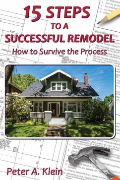 15 Steps to a Successful Remodel: How to Survive the Process - Klein, Peter A.