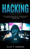 Guia Para Iniciantes Em Hacking de Computadores: Como Hackear Redes Sem Fio, Segurança Básica E Testes De Penetração, Kali Linux, Seu Primeiro Hack