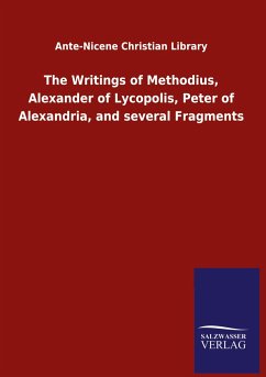 The Writings of Methodius, Alexander of Lycopolis, Peter of Alexandria, and several Fragments