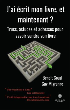 J'ai écrit mon livre, et maintenant ?: Trucs, astuces et adresses pour savoir vendre son livre - Couzi, Benoit; Migrenne, Guy