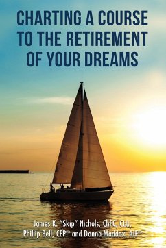 Charting a Course to the Retirement of Your Dreams - Bell, CFP® Phillip; Maddox, AIF® Donna; Nichols, Chfc Clu