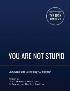You Are Not Stupid: Computers and Technology Simplified - Gross, Erik D.; Academy, Tech; Stanley, Jack C.