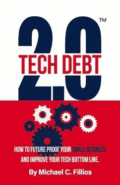 Tech Debt 2.0(tm): How to Future Proof Your Small Business and Improve Your Tech Bottom Line - Fillios, Michael C.