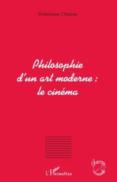 Philosophie d'un art moderne : le cinéma - Chateau, Dominique