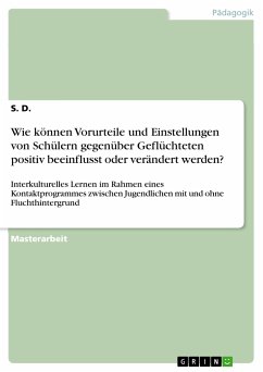 Wie können Vorurteile und Einstellungen von Schülern gegenüber Geflüchteten positiv beeinflusst oder verändert werden? (eBook, PDF) - D., S.