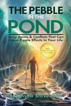 The Pebble in the Pond: Entry Points & Conflicts That Cause Ripple Effects In Your Life - Stevenson, Lakeisha T