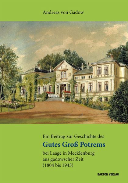 Ein Beitrag zur Geschichte des Gutes Groß Potrems bei Laage in Mecklenburg aus gadowscher Zeit (1804 bis 1945)