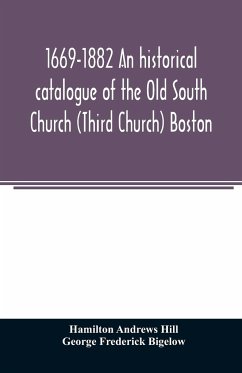 1669-1882 An historical catalogue of the Old South Church (Third Church) Boston - Andrews Hill, Hamilton; Frederick Bigelow, George