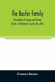 The Baxter family, descendants of George and Thomas Baxter, of Westchester County, New York, as well as some West Virginia and South Carolina lines