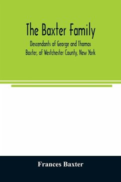 The Baxter family, descendants of George and Thomas Baxter, of Westchester County, New York, as well as some West Virginia and South Carolina lines - Baxter, Frances