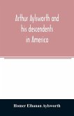 Arthur Aylsworth and his descendents in America, with notes historical and genealogical, relating to the family, from early English records