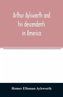 Arthur Aylsworth and his descendents in America, with notes historical and genealogical, relating to the family, from early English records - Elhanan Aylsworth, Homer