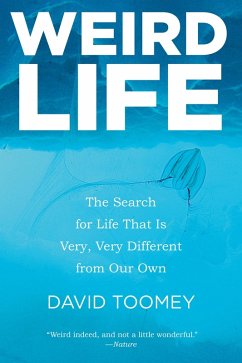 Weird Life: The Search for Life That Is Very, Very Different from Our Own (eBook, ePUB) - Toomey, David