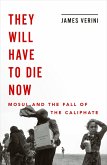 They Will Have to Die Now: Mosul and the Fall of the Caliphate (eBook, ePUB)