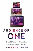 Audience of One: Donald Trump, Television, and the Fracturing of America (eBook, ePUB)