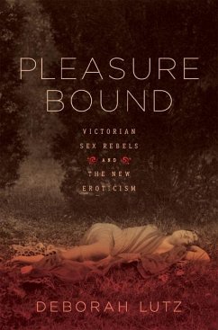 Pleasure Bound: Victorian Sex Rebels and the New Eroticism (eBook, ePUB) - Lutz, Deborah